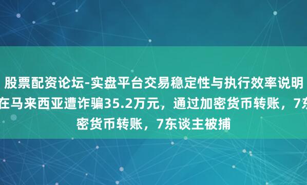 股票配资论坛-实盘平台交易稳定性与执行效率说明 中国搭客在马来西亚遭诈骗35.2万元，通过加密货币转账，7东谈主被捕
