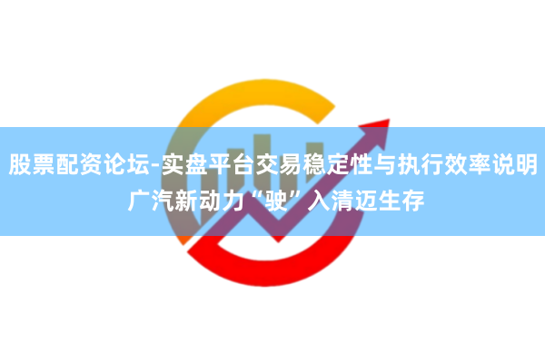 股票配资论坛-实盘平台交易稳定性与执行效率说明 广汽新动力“驶”入清迈生存