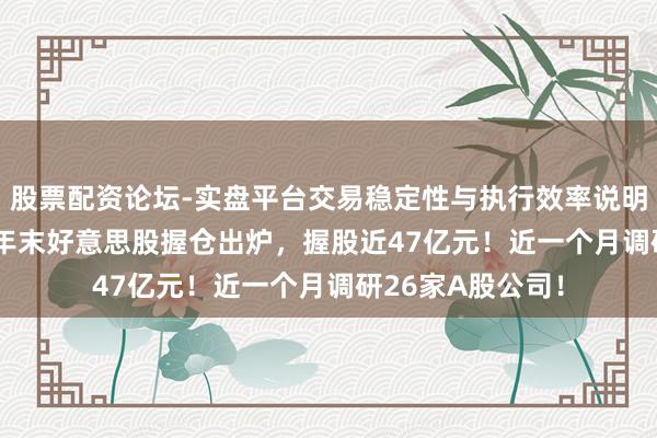 股票配资论坛-实盘平台交易稳定性与执行效率说明 高毅金钱2025年末好意思股握仓出炉，握股近47亿元！近一个月调研26家A股公司！