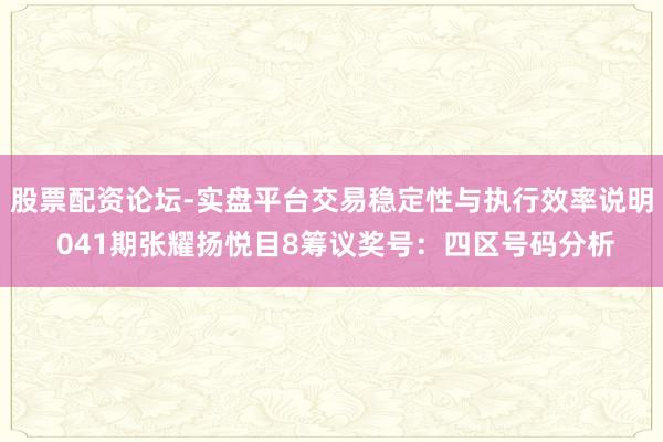 股票配资论坛-实盘平台交易稳定性与执行效率说明 041期张耀扬悦目8筹议奖号：四区号码分析